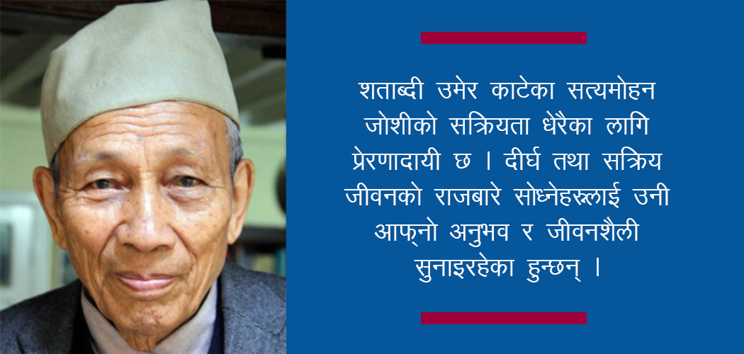 १०१ वर्ष लागेका सत्यमोहन जोशीको सूत्र- दीर्घ जीवन होइन, सिर्जनात्मक उमेर अर्थपूर्ण